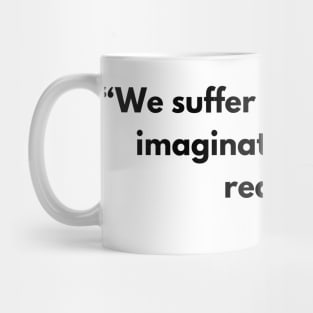 “We suffer more often in imagination than in reality” Lucius Annaeus Seneca Mug